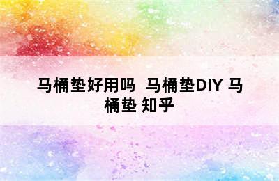 马桶垫好用吗  马桶垫DIY 马桶垫 知乎